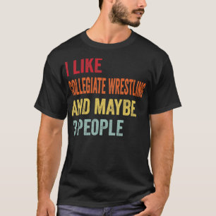 I Like Collegiate Wrestling Maybe 3 People T-Shirt