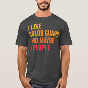 I Like Colour Guard and Maybe 3 People Colour Guar T-Shirt
