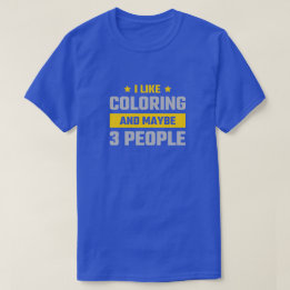I Like Colouring and Maybe 3 People Funny Gift T-Shirt