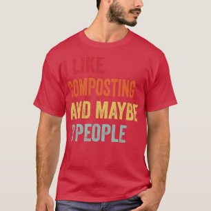 I Like Composting Maybe 3 People T-Shirt