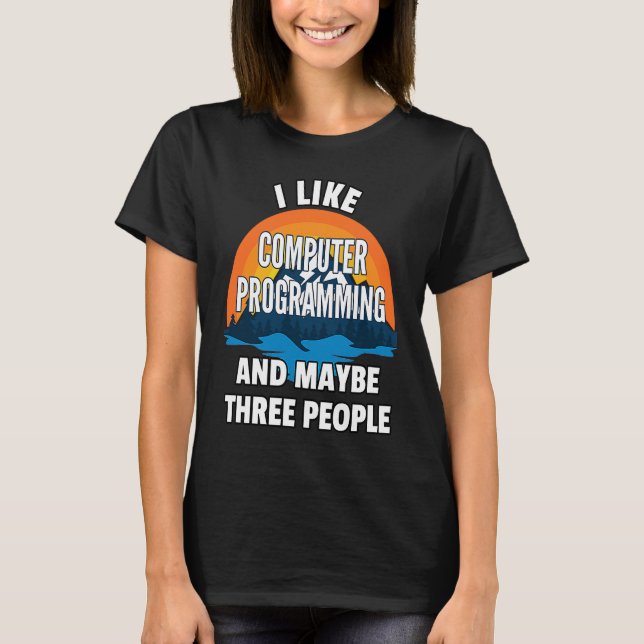 I Like Computer Programming And Maybe Three People T-Shirt (Front)
