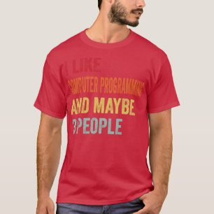 I Like Computer programming Maybe 3 People T-Shirt