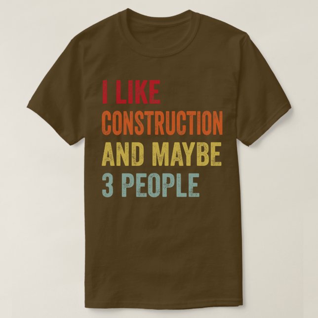 I Like Construction Maybe 3 People T-Shirt (Design Front)