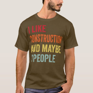 I Like Construction Maybe 3 People T-Shirt