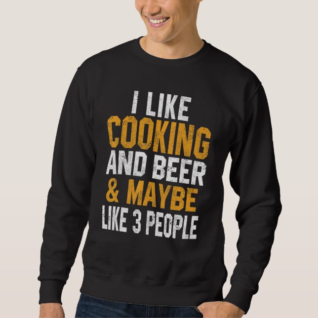 I Like Cooking And Beer  Chef  Baker Dad Mom Sweatshirt (Front)
