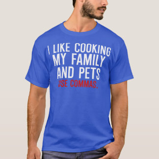 I like cooking my family and pets use commas T-Shirt