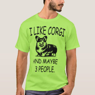 I like Corgi and Maybe 3 People T-Shirt