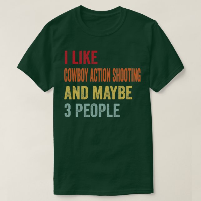 I Like Cowboy Action Shooting Maybe 3 People T-Shirt (Design Front)