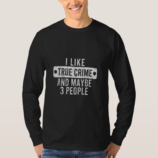 I Like Crime And Maybe 3 People Hilarious Pun  T-Shirt (Front)
