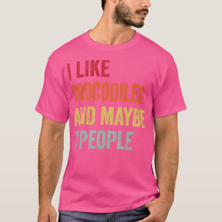 I Like Crocodiles Maybe 3 People T-Shirt