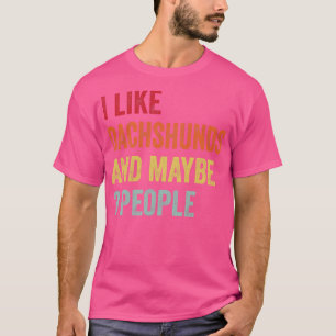 I Like Dachshunds Maybe 3 People T-Shirt