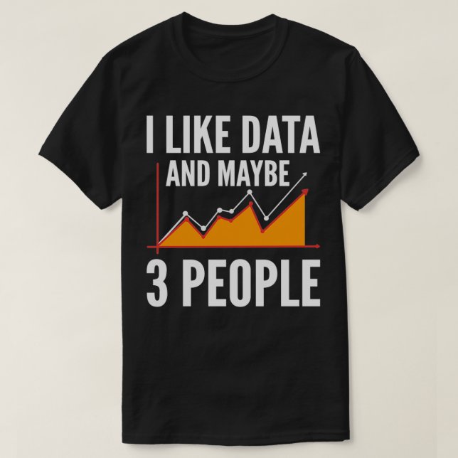 I Like Data And 3 People For Data Scientists T-Shirt (Design Front)