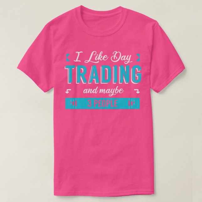 I Like Day Trading And Maybe 3 People T-Shirt (Design Front)