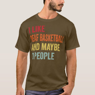 I Like Deaf Basketball Maybe 3 People T-Shirt