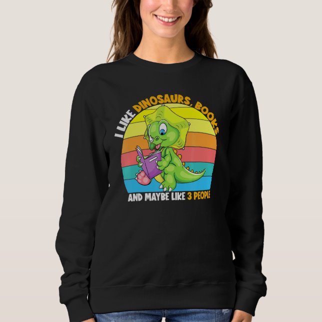 I Like Dinosaurs Books And Maybe 3 People Reader B Sweatshirt (Front)