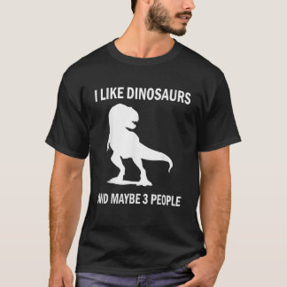 I Like Dinosaurs  Funny T Rex Lover Sarcastic Gift T-Shirt