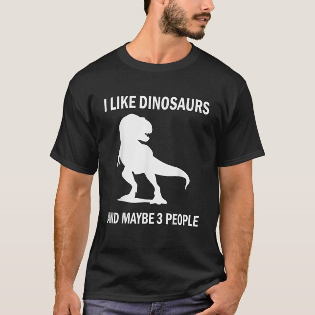 I Like Dinosaurs  Funny T Rex Lover Sarcastic Gift T-Shirt (Front)