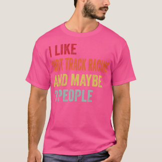 I Like Dirt track racing Maybe 3 People T-Shirt