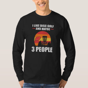 I Like Disc Golf And Maybe 3 People Disc Golf T-Shirt