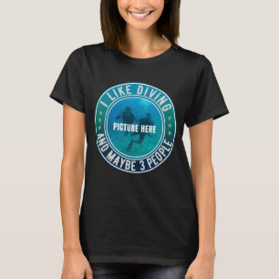 I LIKE DIVING AND MAYBE 3 PEOPLE CUSTOMIZABLE T-Shirt
