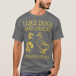 I like Dogs and Ducks and maybe 3 people T-Shirt