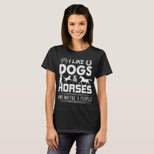 I LIKE DOGS AND HORSES AND MAYBE 3 PEOPLE T-Shirt