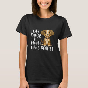 I Like Dogs and Maybe 3 People Funny Dog Lover T-Shirt