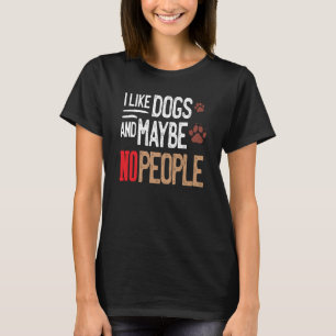 I Like Dogs And Maybe No People Delightful Cheerfu T-Shirt