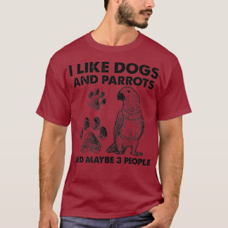 I like dogs and parrots and maybe 3 people T-Shirt