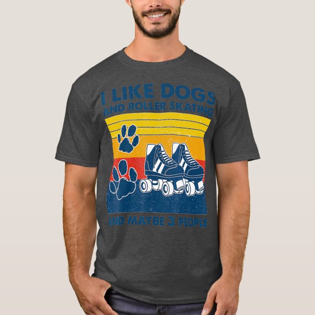 I Like Dogs And Roller Skating And Maybe 3 T-Shirt (Front)