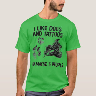 I Like Dogs And Tattoos And Maybe 3 Peoples T-Shirt