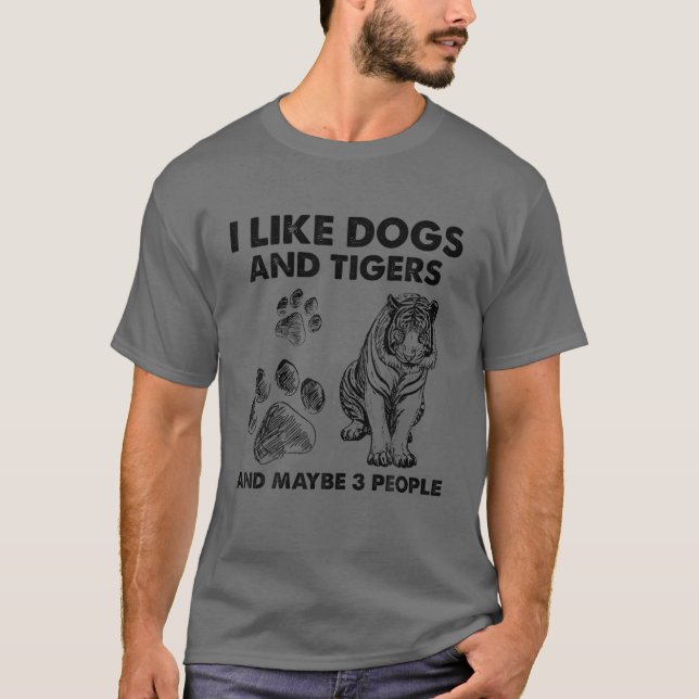 I Like Dogs And Tigers And Maybe 3 People Funny Ti T-Shirt (Front)