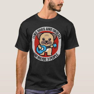I Like Dogs And Ukulele And Maybe 3 People Ukulele T-Shirt