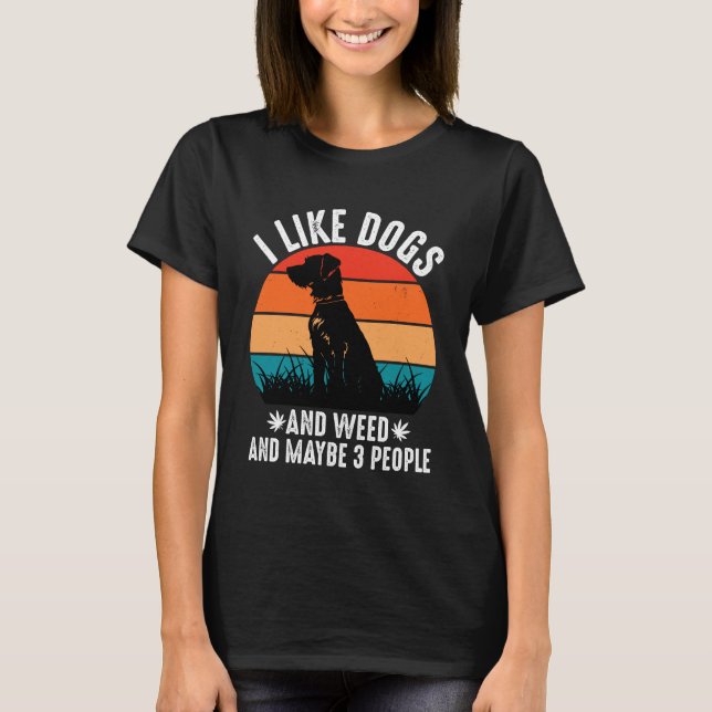 I Like Dogs and Weed and Maybe 3 People T-Shirt (Front)