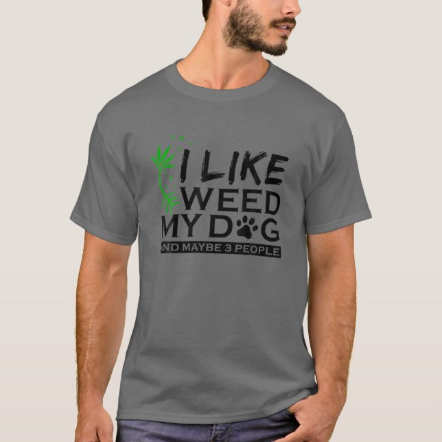 I Like Dogs And Weed And Maybe 3 People T-Shirt (Front)