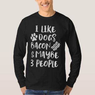 I Like Dogs Bacon & Maybe 3 People  Dog  Sarcasm T-Shirt