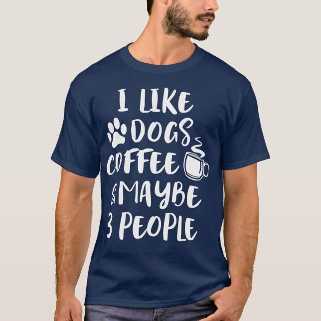 I LIKE DOGS COFFEE MAYBE 3 PEOPLE Funny Dog Mum T-Shirt (Front)
