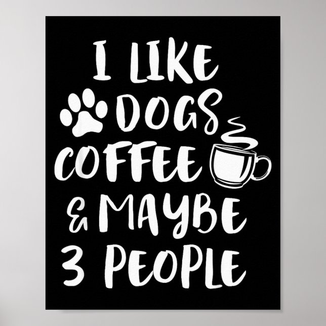 I Like Dogs Coffee Maybe 3 People Funny Sarcastic  Poster (Front)
