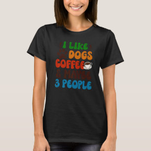 I Like Dogs Coffee Maybe 3 People Sarcasm Women M T-Shirt