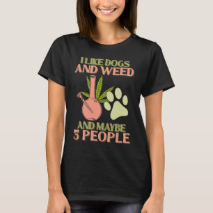 I Like Dogs Weed and Maybe 3 People Marijusna Smo T-Shirt