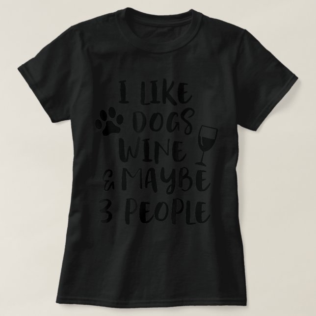 I LIKE DOGS WINE MAYBE 3 PEOPLE Funny Sarcasm Dog  T-Shirt (Design Front)