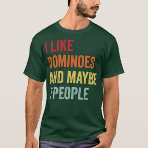 I Like Dominoes Maybe 3 People T-Shirt