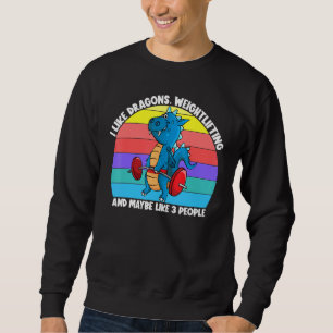 I Like Dragons Weightlifting And Maybe 3 People Ki Sweatshirt