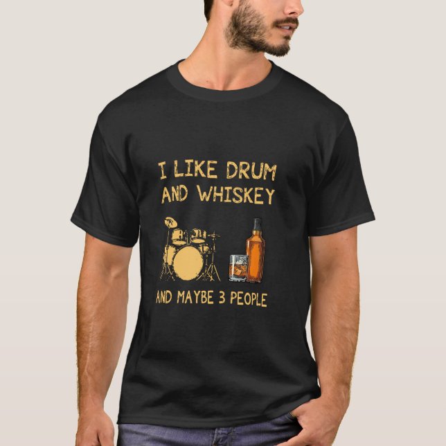 I Like Drum And Whisky And Maybe 3 People Funny T-Shirt (Front)