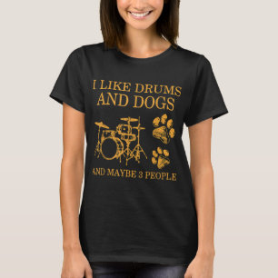 I Like Drums And Dogs And Maybe 3 People Drumming  T-Shirt