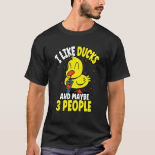 I Like Ducks And Maybe 3 People 2 T-Shirt