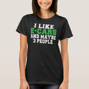 I like E Cars and maybe 3 People EV Electric Vehic T-Shirt