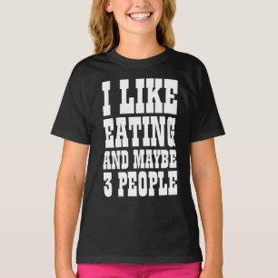 I LIKE EATING AND MAYBE 3 PEOPLE T-Shirt