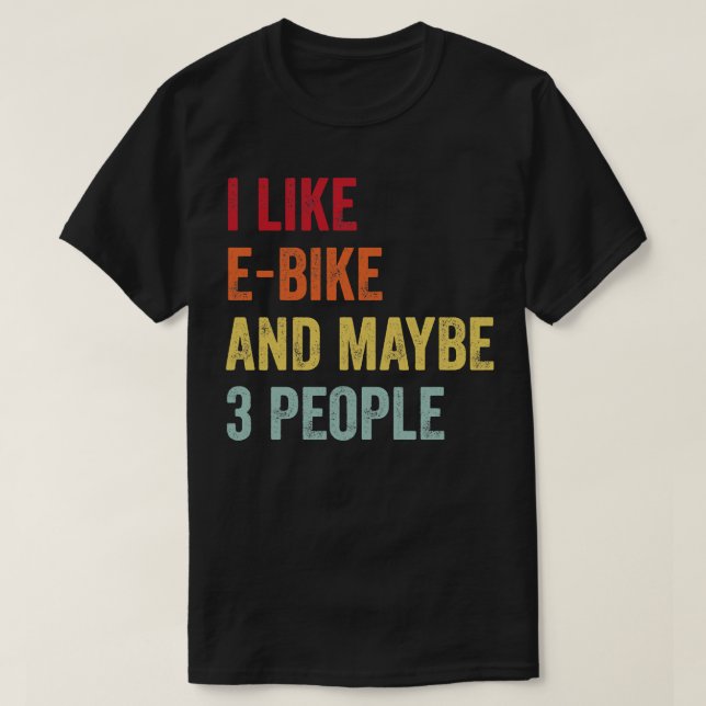 I Like EBike Maybe 3 People T-Shirt (Design Front)