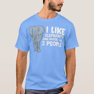 I Like Elephants And Maybe Like 3 People T-Shirt